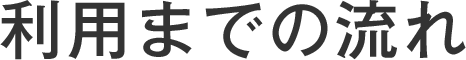 利用までの流れ